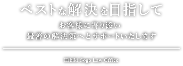 ベストな解決を目指して お客様に寄り添い最善の解決策へとサポートいたします